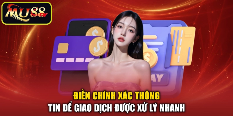 Điền chính xác thông tin để giao dịch được xử lý nhanh