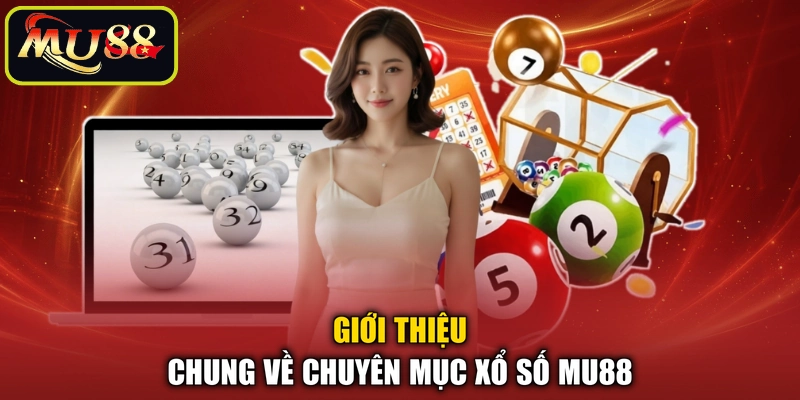 Giới thiệu chung về chuyên mục xổ số MU88