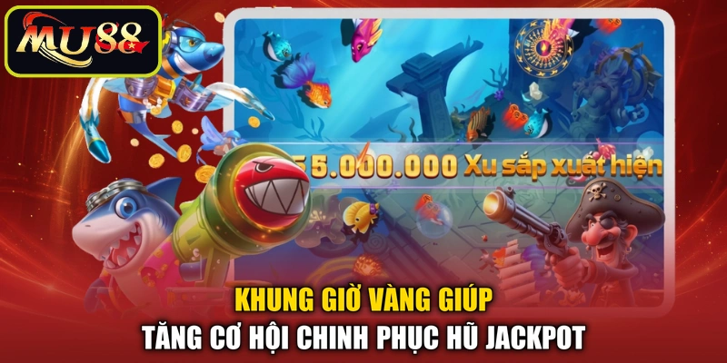 Khung giờ vàng giúp tăng cơ hội chinh phục hũ Jackpot